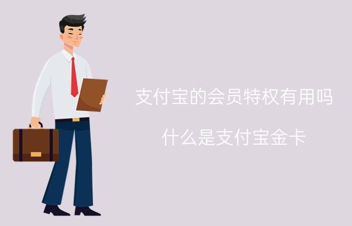 支付宝的会员特权有用吗 什么是支付宝金卡？